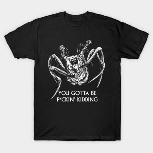 You Gotta Be Kidding... T-Shirt